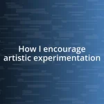 How I encourage artistic experimentation