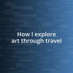 How I explore art through travel