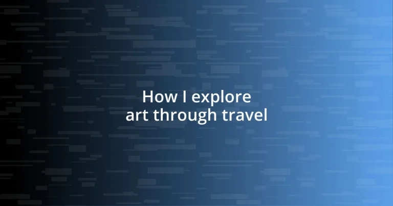 How I explore art through travel