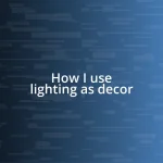 How I use lighting as decor