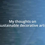 My thoughts on sustainable decorative arts