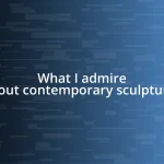 What I admire about contemporary sculptures