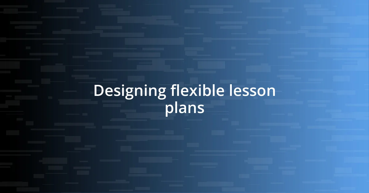 Designing flexible lesson plans