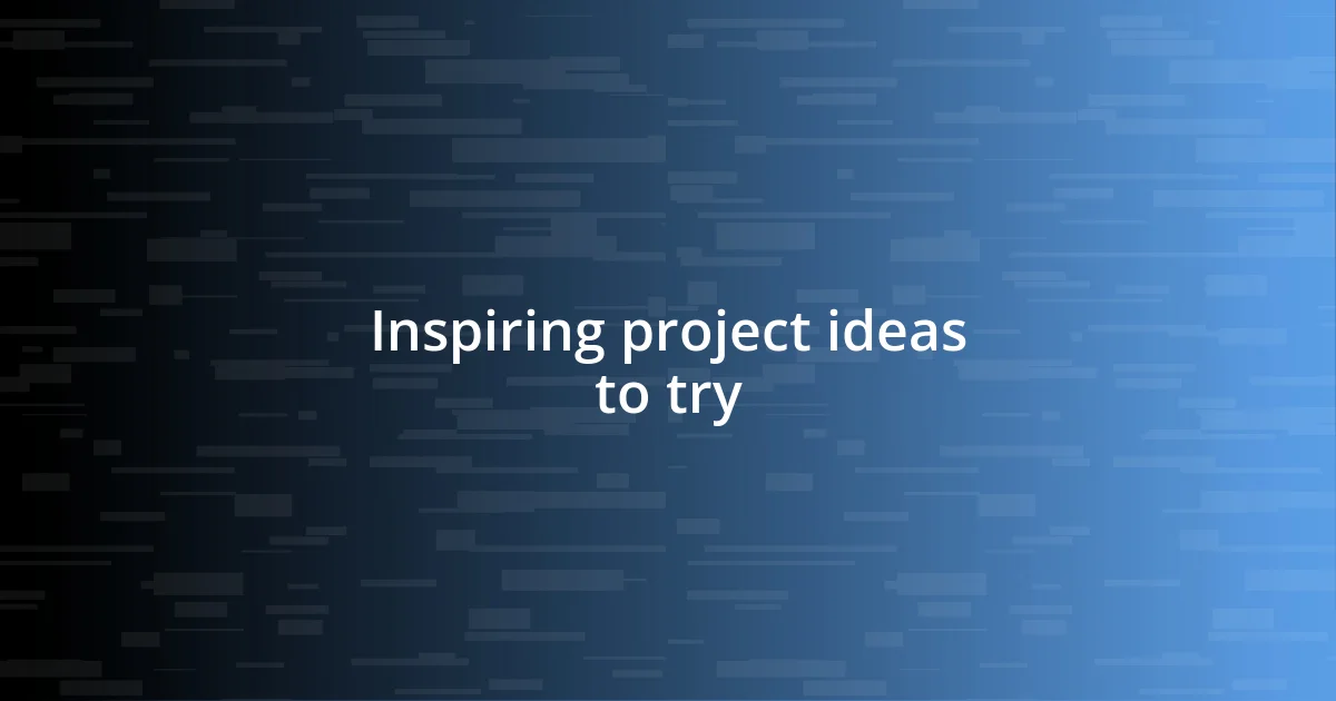 Inspiring project ideas to try