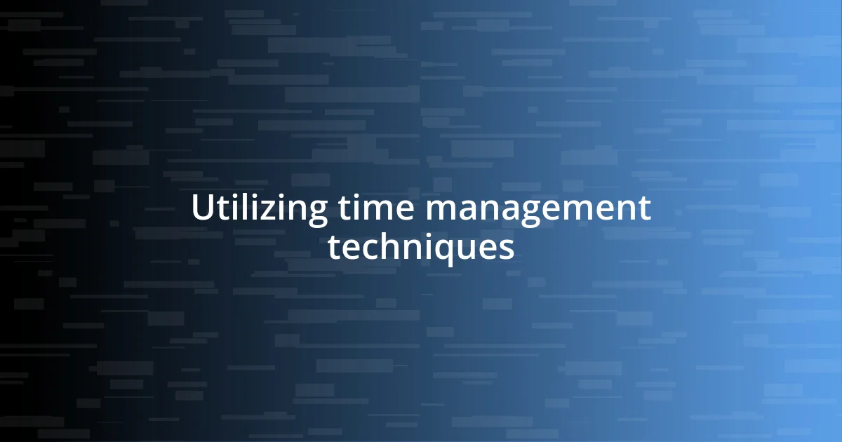 Utilizing time management techniques