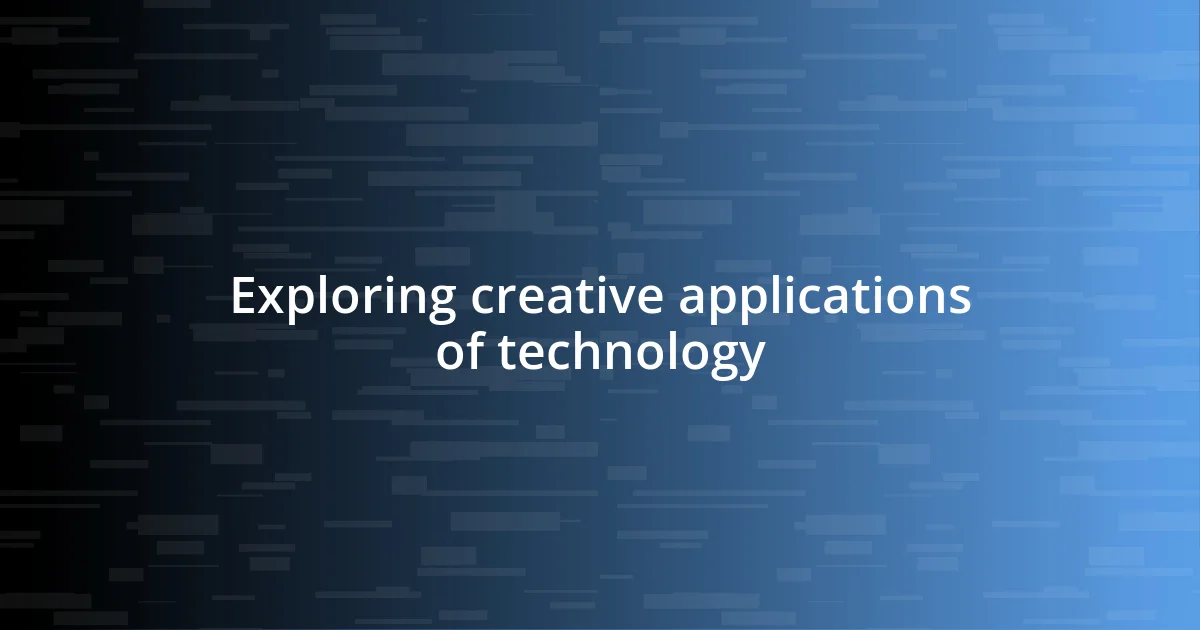 Exploring creative applications of technology