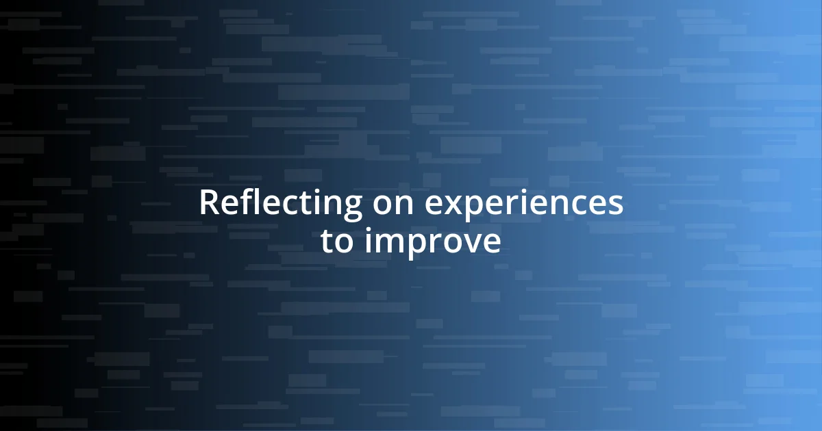 Reflecting on experiences to improve