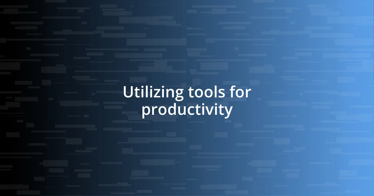 Utilizing tools for productivity