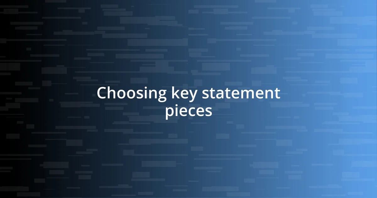 Choosing key statement pieces