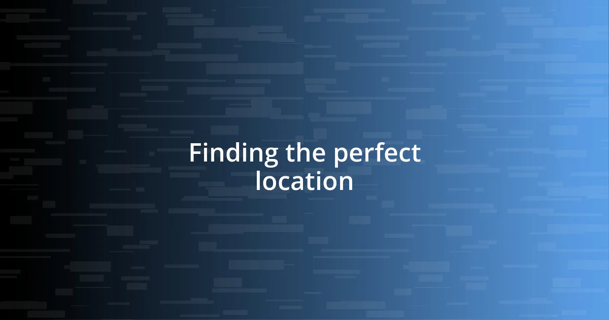 Finding the perfect location