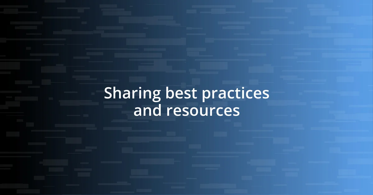 Sharing best practices and resources