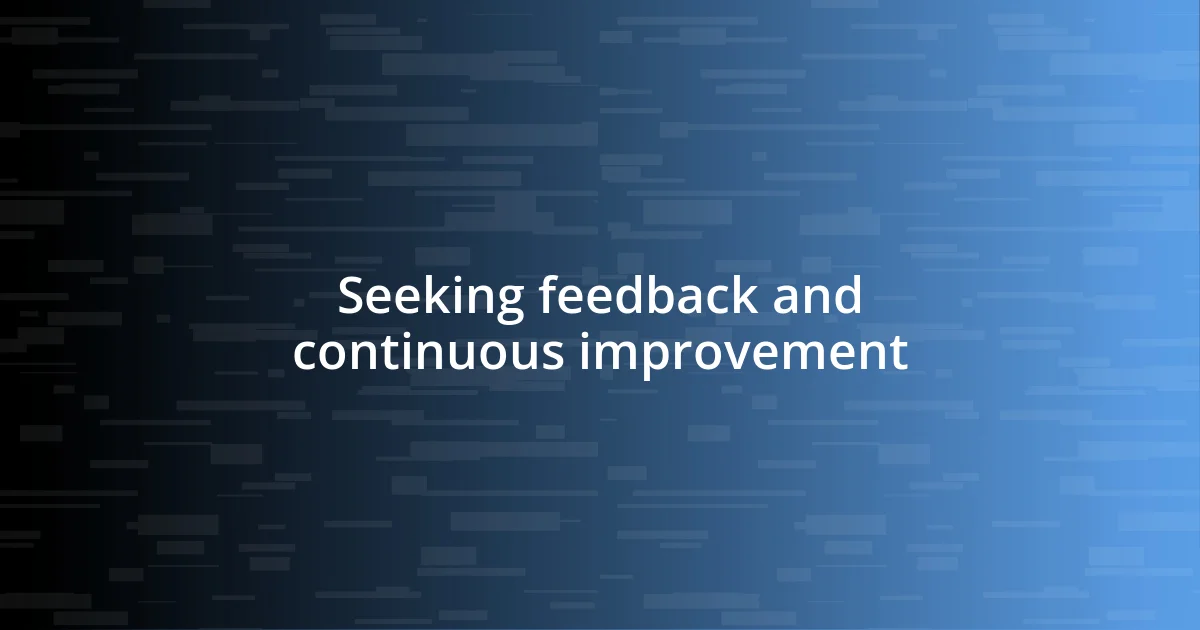 Seeking feedback and continuous improvement