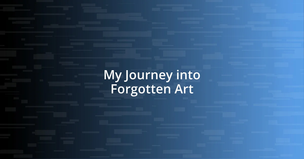 My Journey into Forgotten Art