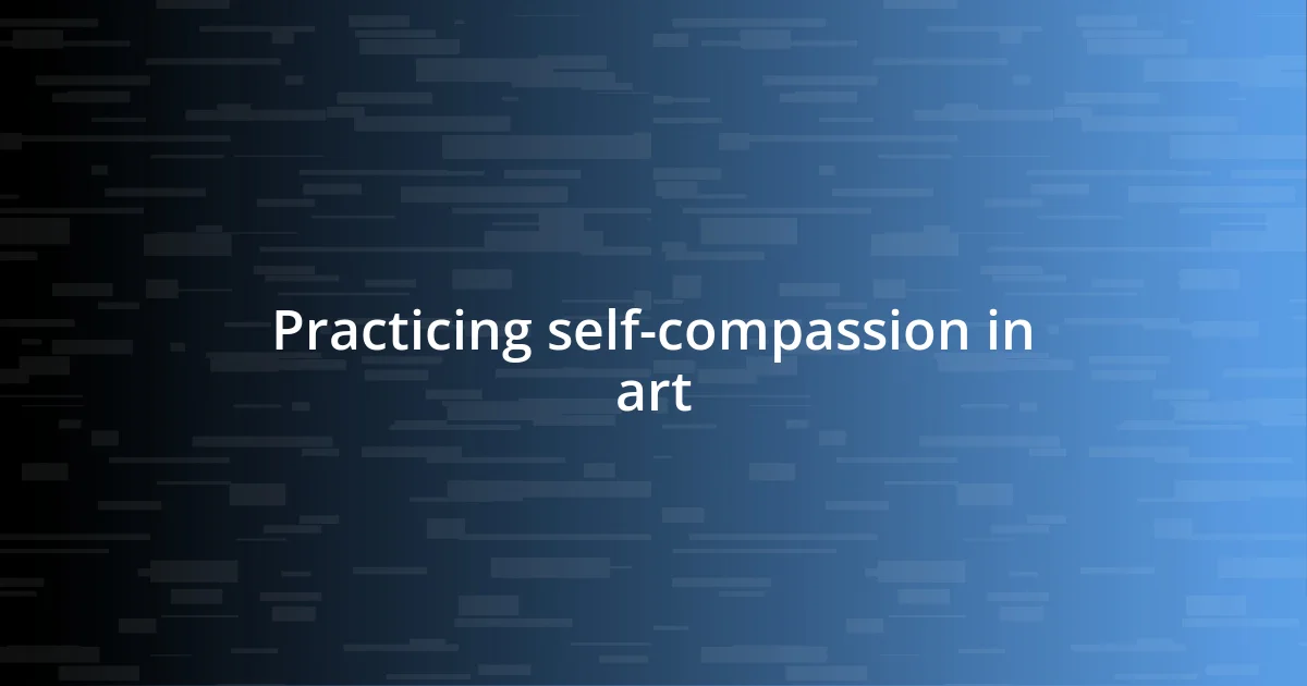 Practicing self-compassion in art