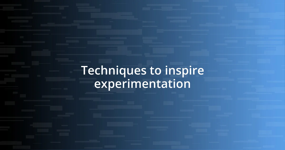 Techniques to inspire experimentation