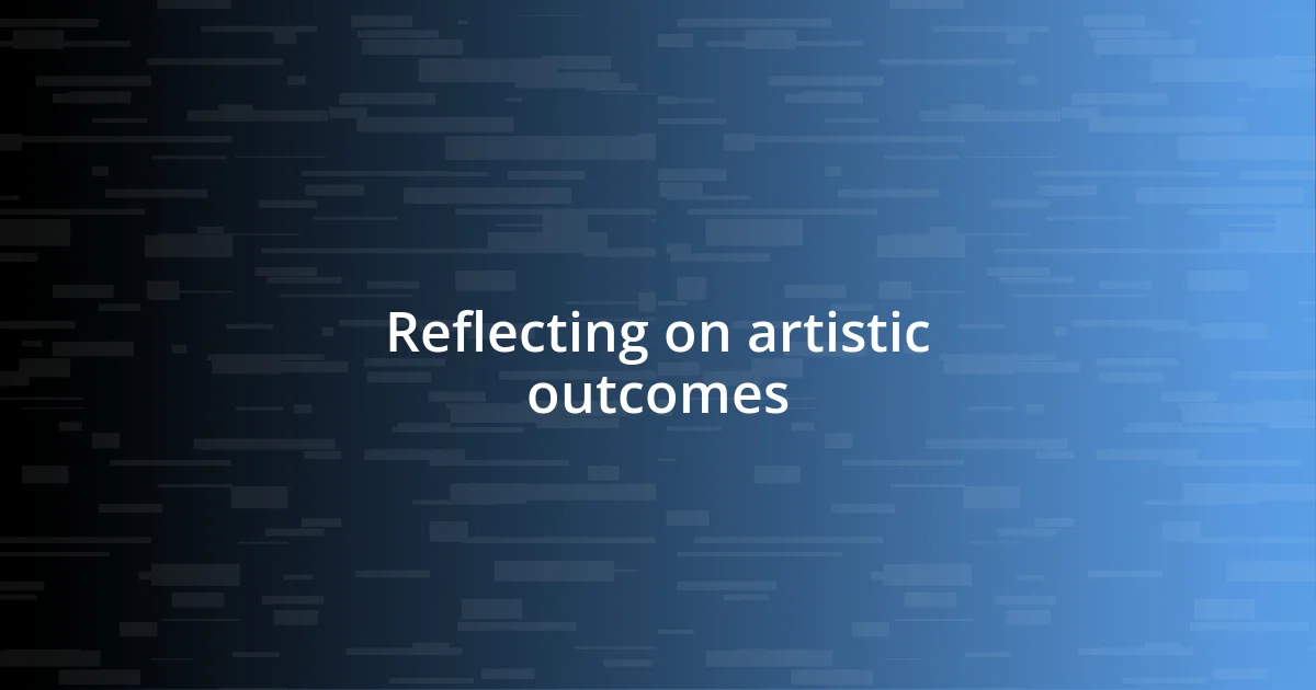 Reflecting on artistic outcomes