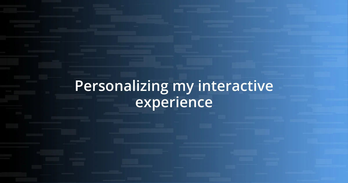 Personalizing my interactive experience