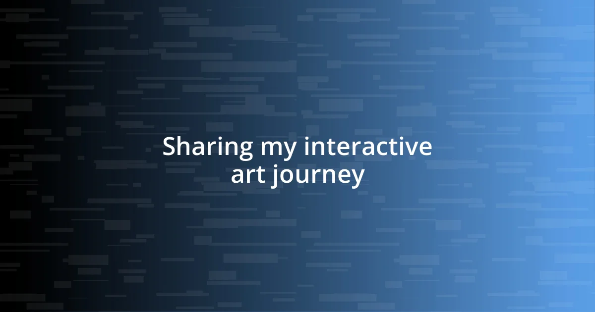 Sharing my interactive art journey