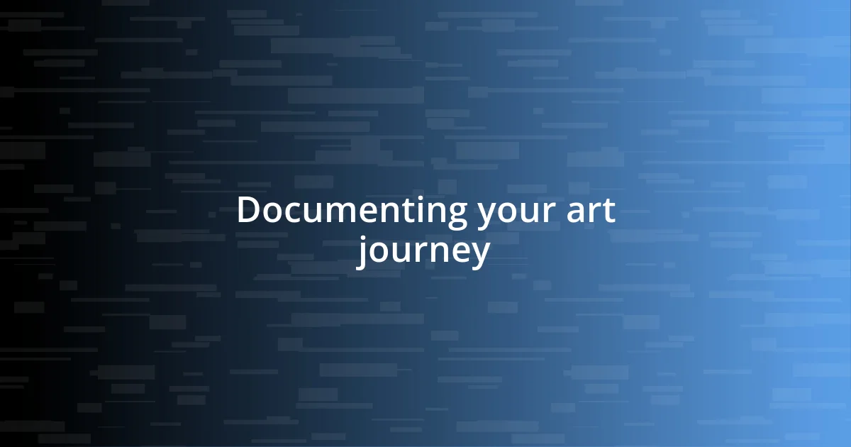 Documenting your art journey