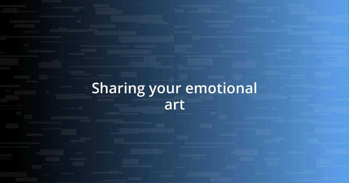 Sharing your emotional art