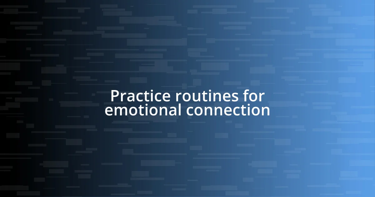 Practice routines for emotional connection