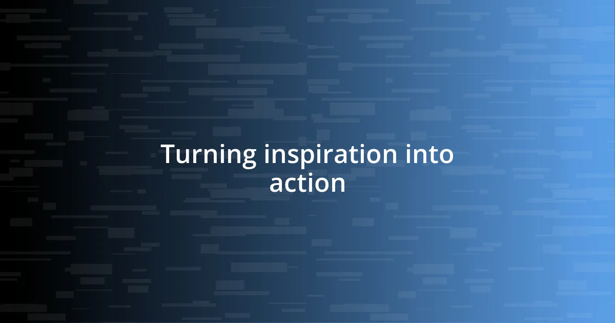 Turning inspiration into action