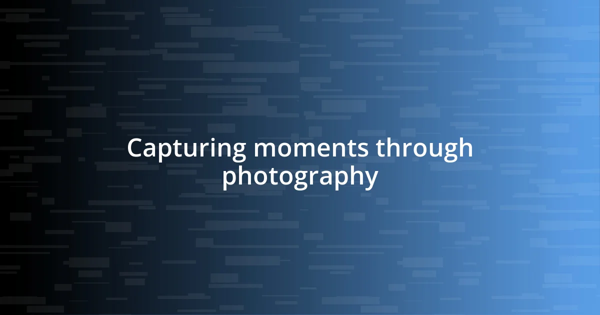 Capturing moments through photography