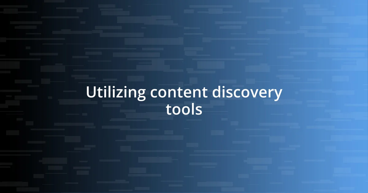 Utilizing content discovery tools