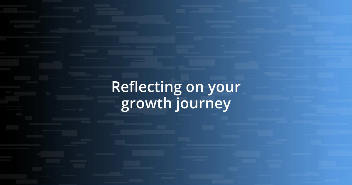 Reflecting on your growth journey