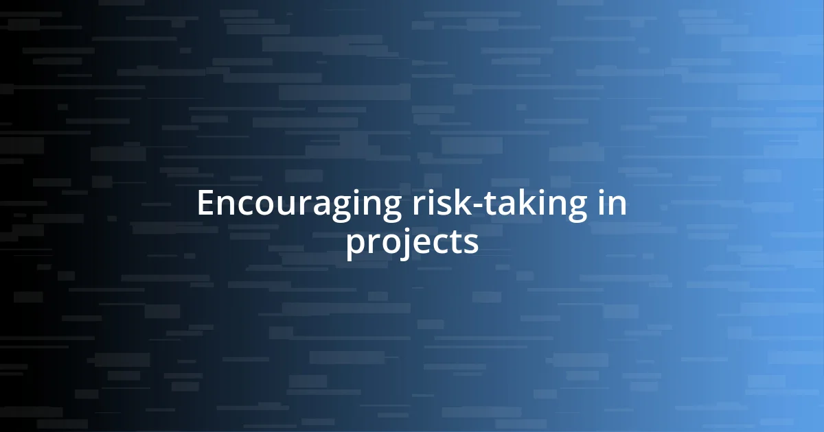 Encouraging risk-taking in projects