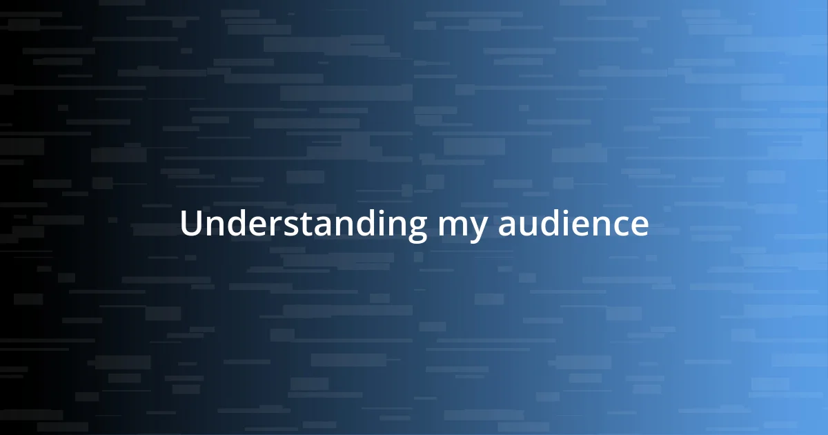 Understanding my audience