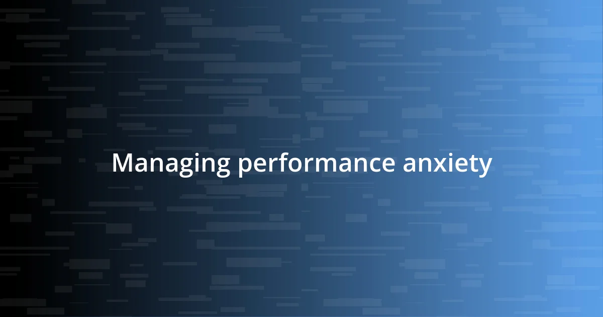 Managing performance anxiety