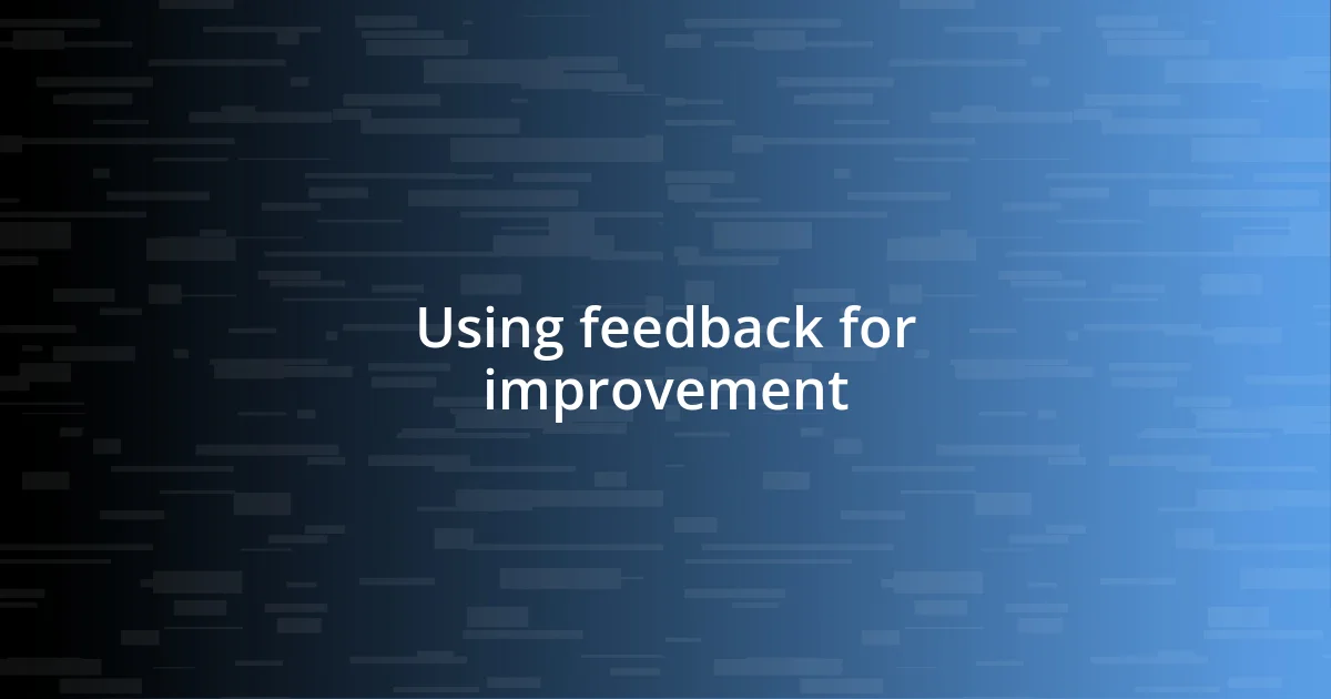 Using feedback for improvement