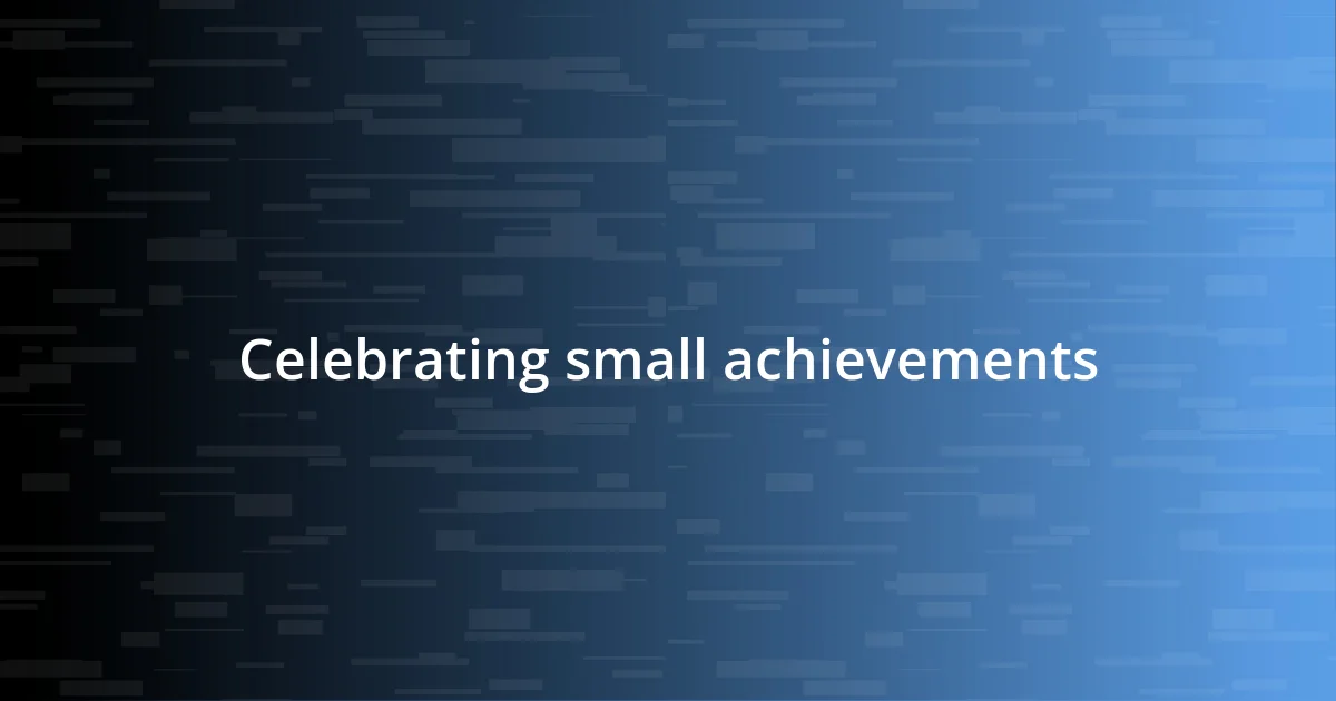 Celebrating small achievements