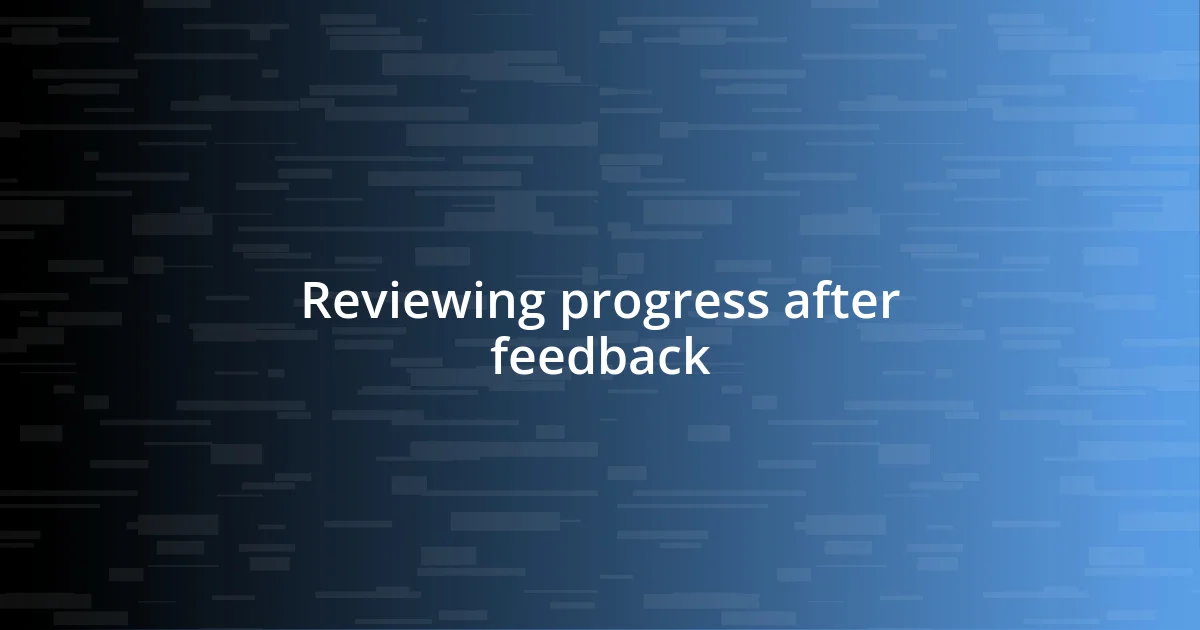 Reviewing progress after feedback