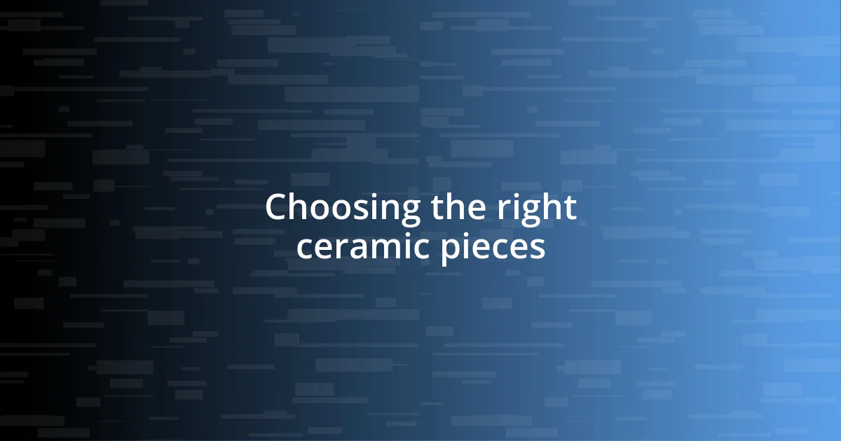 Choosing the right ceramic pieces