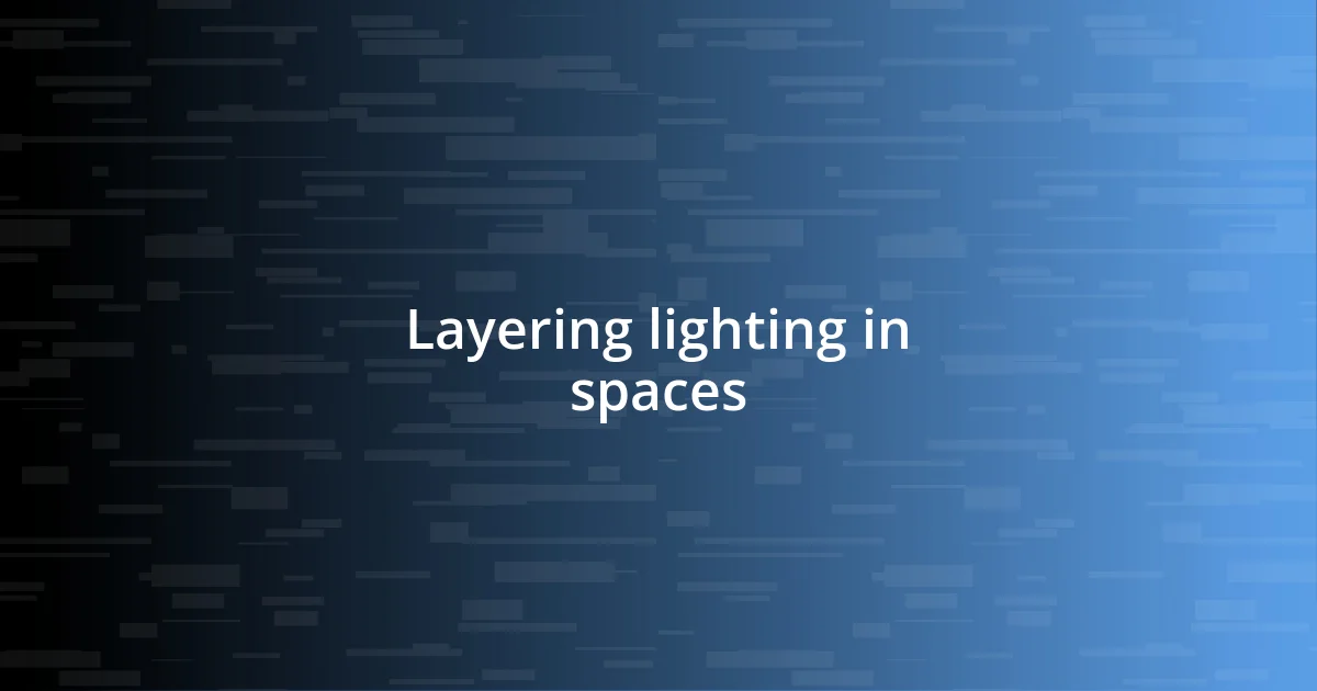 Layering lighting in spaces