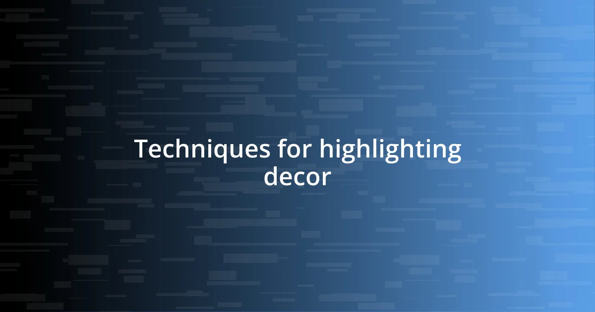 Techniques for highlighting decor