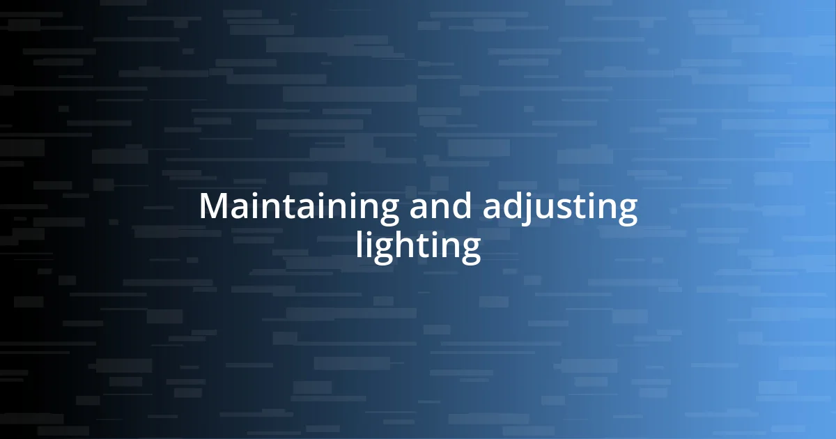 Maintaining and adjusting lighting