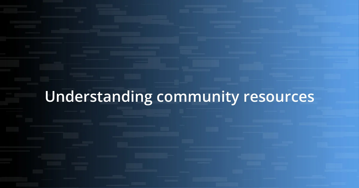 Understanding community resources