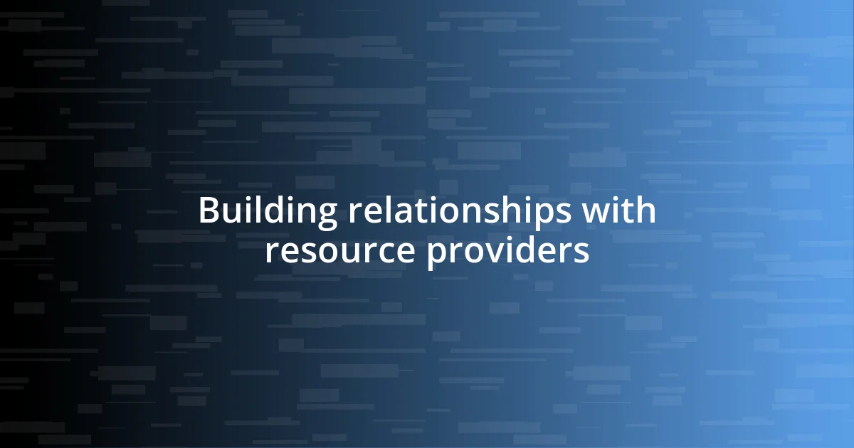 Building relationships with resource providers