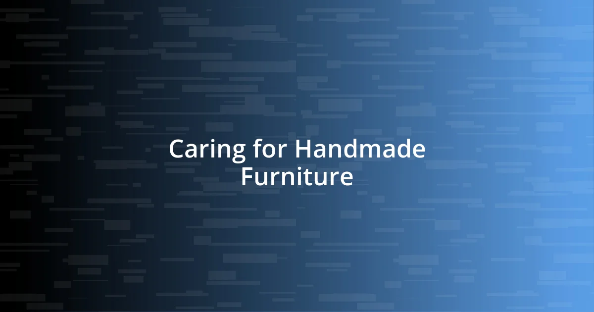 Caring for Handmade Furniture