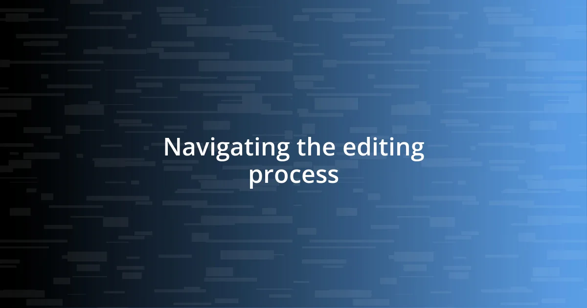 Navigating the editing process