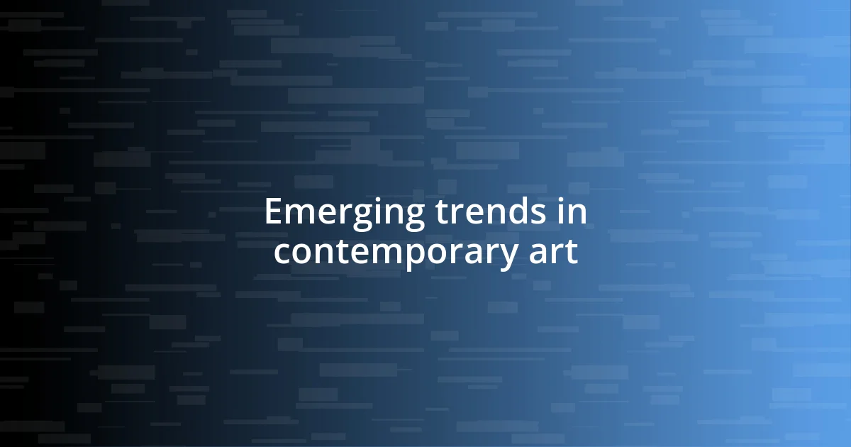 Emerging trends in contemporary art