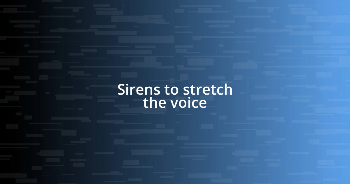 Sirens to stretch the voice