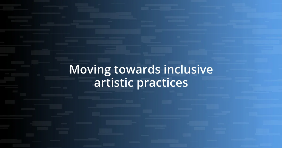 Moving towards inclusive artistic practices