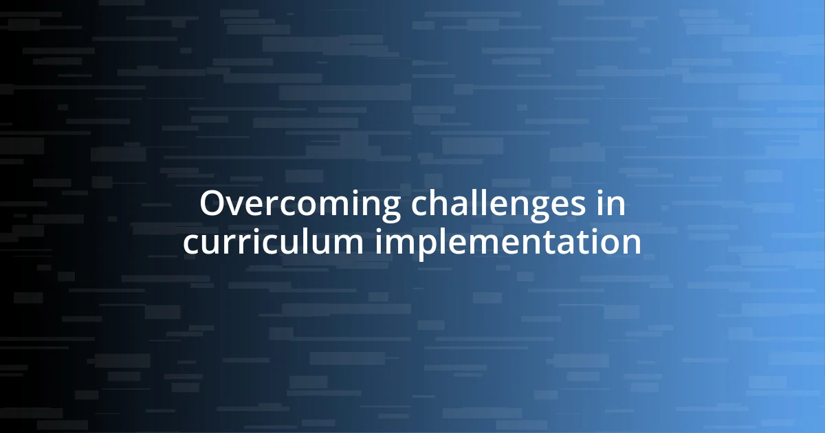 Overcoming challenges in curriculum implementation