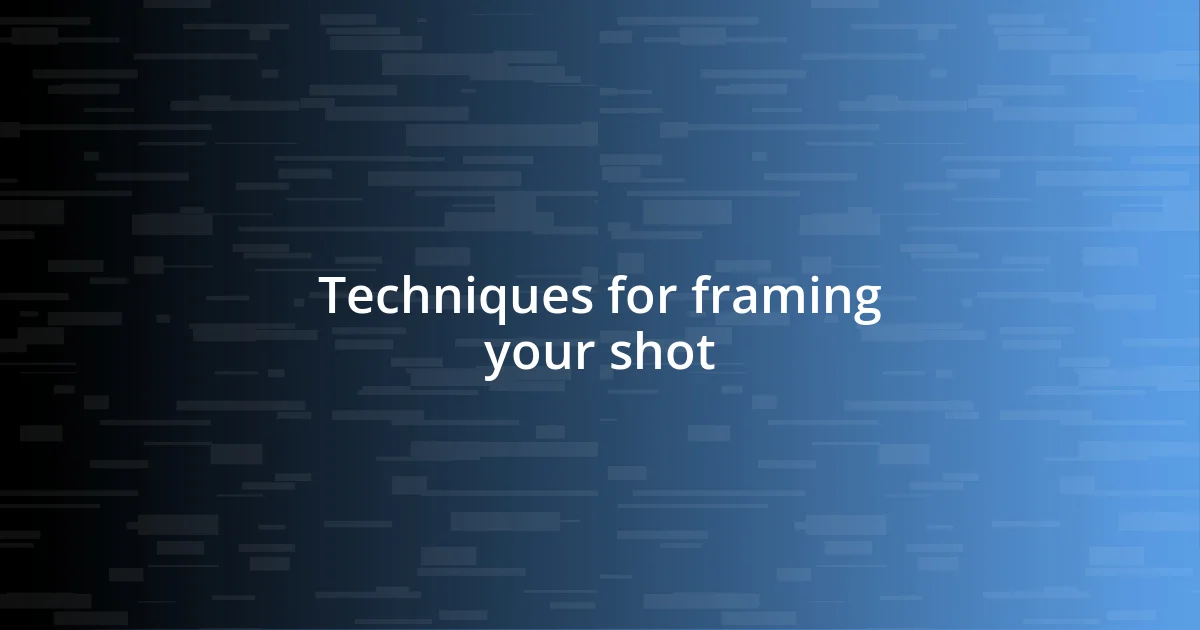 Techniques for framing your shot