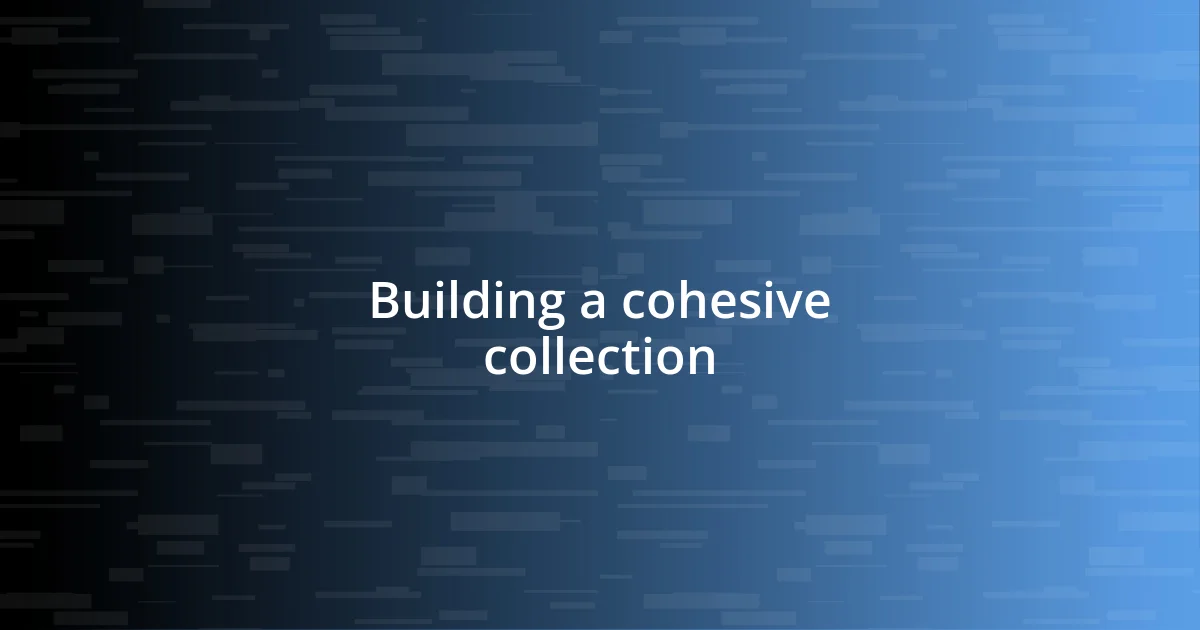 Building a cohesive collection