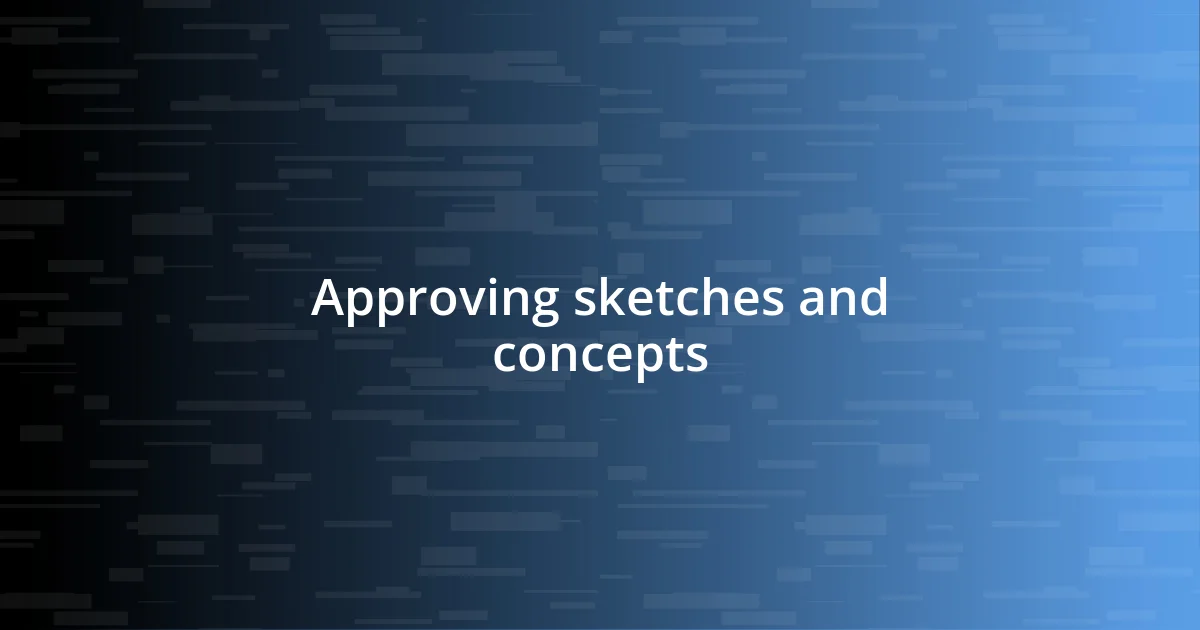 Approving sketches and concepts